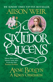 Six Tudor Queens: Anne Boleyn, A King's Obsession