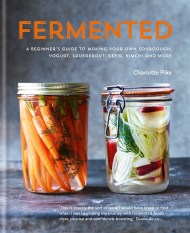 Fermented: A beginner’s guide to making your own sourdough, yogurt, sauerkraut, kefir, kimchi and more