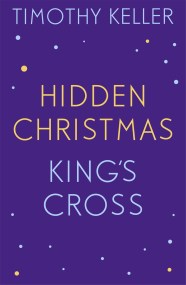 Timothy Keller: King’s Cross and Hidden Christmas