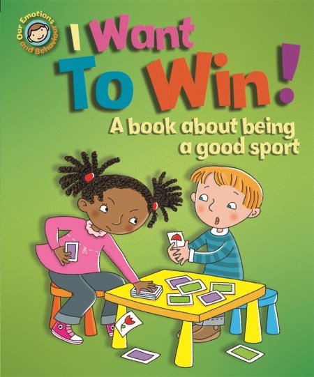 Our Emotions and Behaviour: I Want to Win! A book about being a good sport