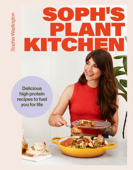 Soph's Plant Kitchen: Delicious high protein recipes to fuel you for life